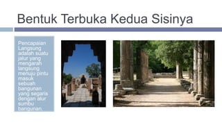 Bentuk Terbuka Kedua Sisinya
Pencapaian
Langsung
adalah suatu
jalur yang
mengarah
langsung
menuju pintu
masuk
sebuah
bangunan
yang segaris
dengan alur
sumbu
bangunan.
 