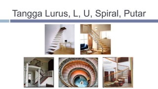 Tangga Lurus, L, U, Spiral, Putar
 