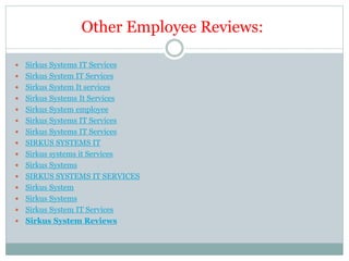 Other Employee Reviews:
 Sirkus Systems IT Services
 Sirkus System IT Services
 Sirkus System It services
 Sirkus Systems It Services
 Sirkus System employee
 Sirkus Systems IT Services
 Sirkus Systems IT Services
 SIRKUS SYSTEMS IT
 Sirkus systems it Services
 Sirkus Systems
 SIRKUS SYSTEMS IT SERVICES
 Sirkus System
 Sirkus Systems
 Sirkus System IT Services
 Sirkus System Reviews
 