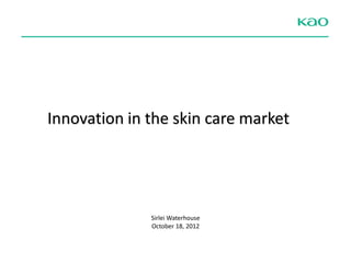 Innovation in the skin care market




              Sirlei Waterhouse
              October 18, 2012
 