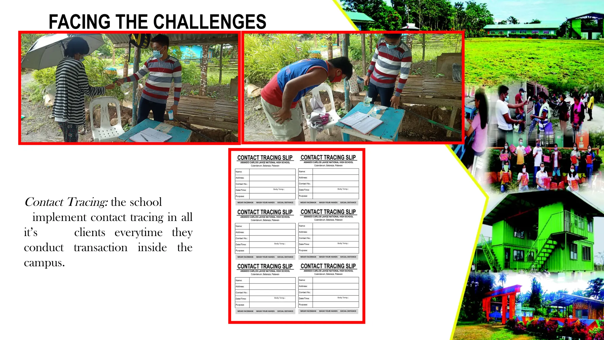 Contact Tracing: the school
implement contact tracing in all
it’s clients everytime they
conduct transaction inside the
campus.
FACING THE CHALLENGES
 