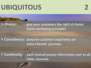 UBIQUITOUS                                                 2

> Choice:        give your customers the right of choice
   ...