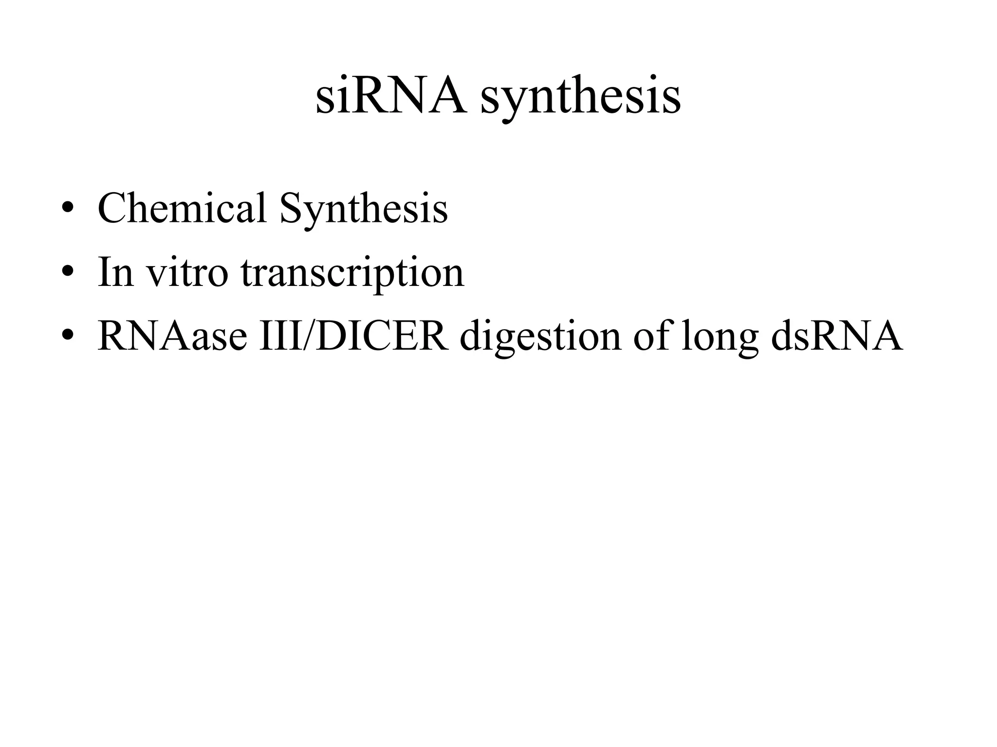 siRNA synthesis
• Chemical Synthesis
• In vitro transcription
• RNAase III/DICER digestion of long dsRNA
 