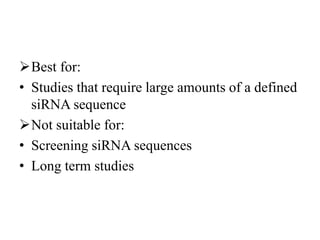 Best for:
• Studies that require large amounts of a defined
siRNA sequence
Not suitable for:
• Screening siRNA sequences
• Long term studies
 