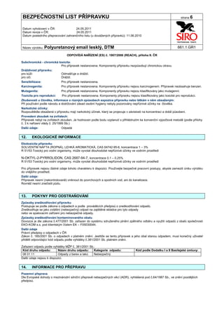 BEZPEČNOSTNÍ LIST PŘÍPRAVKU                                                                                          strana 6


Datum vyhotovení v ČR:               24.05.2011
Datum revize v ČR:                   24.05.2011
Datum posledního přepracování zahraničního listu (u dovážených přípravků): 11.06.2010


Název výrobku: Polyuretanový            email lesklý, DTM                                                          661.1.GR1

                                 ODPOVÍDÁ NAŘÍZENÍ (ES) č. 1907/2006 (REACH), příloha II. ČR

Subchronická - chronická toxicita:
                           Pro přípravek nestanovena. Komponenty přípravku nezpůsobují chronickou otravu.
Dráždivost přípravku:
pro kůži:                    Odmašťuje a dráždí.
pro oči:                     Dráždí.
Senzibilizace:               Pro přípravek nestanovena.
Karcinogenita:               Pro přípravek nestanovena. Komponenty přípravku nejsou karcinogenem. Přípravek neobsahuje benzen.
Mutagenita:                  Pro přípravek nestanovena. Komponenty přípravku nejsou klasifikovány jako mutagenní.
Toxicita pro reprodukci:     Pro přípravek nestanovena. Komponenty přípravku nejsou klasifikovány jako toxické pro reprodukci.
Zkušenosti u člověka, informace o různých způsobech expozice přípravku nebo látkám v něm obsaženým:
Při používání podle návodu a dodržování zásad osobní hygieny nebyly pozorovány nepříznivé účinky na člověka.
Narkotické účinky:
Rozpouštědla obsažená v přípravku mají narkotický účinek, který se projevuje v závislosti na koncentraci a době působení.
Provedení zkoušek na zvířatech:
Přípravek nebyl na zvířatech zkoušen. Je hodnocen podle bodu vzplanutí s přihlédnutím ke konvenční výpočtové metodě (podle přílohy
č. 3 k nařízení vlády č. 25/1999 Sb.)
Další údaje:                 Odpadá


12.    EKOLOGICKÉ INFORMACE
Ekotoxicita přípravku
SOLVENTNÍ NAFTA (ROPNÁ), LEHKÁ AROMATICKÁ, CAS 64742-95-6, koncentrace 1 – 3%
R 51/53 Toxický pro vodní organismy, může vyvolat dlouhodobé nepříznivé účinky ve vodním prostředí

N-OKTYL-2-PYRROLIDON, CAS 2687-94-7, koncentrace 0,1 – 0,25%
R 51/53 Toxický pro vodní organismy, může vyvolat dlouhodobé nepříznivé účinky ve vodním prostředí

Pro přípravek nejsou žádné údaje tohoto charakteru k dispozici. Používejte bezpečné pracovní postupy, abyste zamezili úniku výrobku
do vnějšího prostředí.
Další údaje:
Přípravek nesmí (nekontrolovaně) vniknout do povrchových a spodních vod, ani do kanalizace.
Rovněž nesmí znečistit půdu.



13.    POKYNY PRO ODSTRAŇOVÁNÍ
Způsoby zneškodňování přípravku
Postupuje se podle zákona o odpadech a podle prováděcích předpisů o zneškodňování odpadů.
Zneškodňuje se jako zvláštní (nebezpečný) odpad na zajištěné skládce pro tyto odpady
nebo ve spalovacím zařízení pro nebezpečné odpady.
Způsoby zneškodňování kontaminovaného obalu
Dovozce je dle zákona č.477/2001 Sb. zařazen do systému sdruženého plnění zpětného odběru a využití odpadů z obalů společnosti
EKO-KOM a.s. pod klientským číslem EK – F05030044.
Další údaje
Právní předpisy o odpadech v ČR
Zákon č. 185/2001 Sb. o odpadech v platném znění. Jestliže se tento přípravek a jeho obal stanou odpadem, musí konečný uživatel
přidělit odpovídající kód odpadu podle vyhlášky č.381/2001 Sb. platném znění.

Zařazení odpadu podle vyhlášky MŽP č. 381/2001 Sb.:
 Kód druhu odpadu:         Název druhu odpadu:    Kategorie odpadu:                 Kód podle Dodatku I a II Basilejské úmluvy:
 08 01 11                  Odpady z barev a laků  Nebezpečný
Další údaje nejsou k dispozici.


14.    INFORMACE PRO PŘEPRAVU
Pozemní přeprava
Dle Evropské dohody o mezinárodní silniční přepravě nebezpečných věcí (ADR), vyhlášená pod č.64/1987 Sb., ve znění pozdějších
předpisů.
 