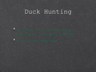 Duck Hunting
Si along with all the other
Robertsons love duck hunting.
Hint: Duck Commander
 