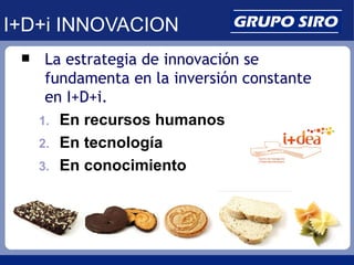 I+D+i INNOVACION
     La estrategia de innovación se
      fundamenta en la inversión constante
      en I+D+i.
     1. E...
