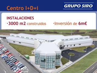 Centro I+D+i
INSTALACIONES
·3000 m2 construidos   ·Inversión de 6m€
 