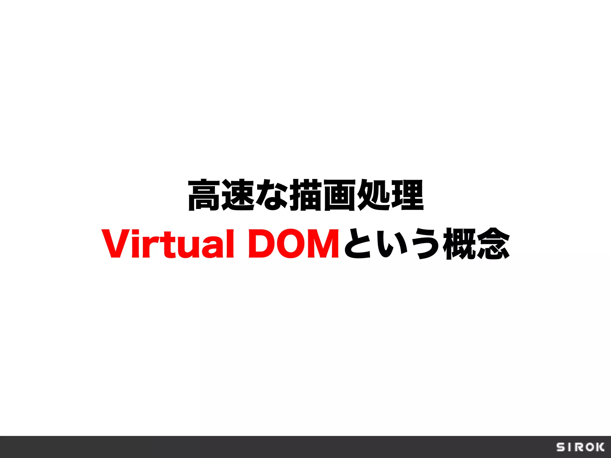 高速な描画処理
Virtual DOMという概念
 