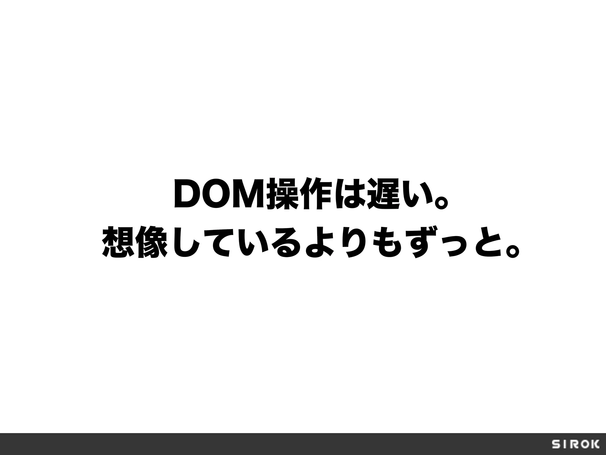 DOM操作は遅い。
想像しているよりもずっと。
 