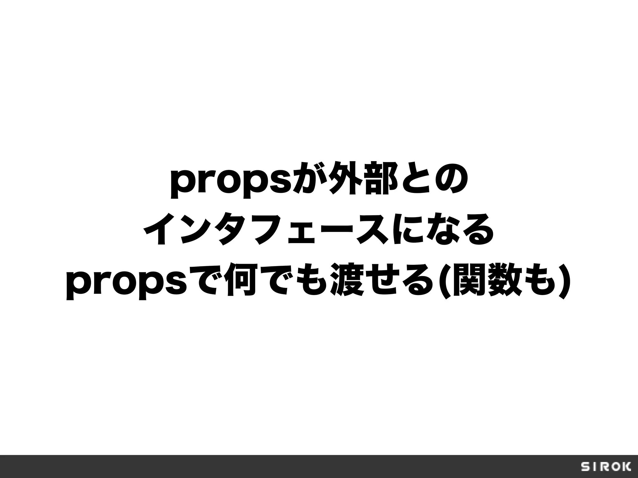 propsが外部との
インタフェースになる
propsで何でも渡せる(関数も)
 