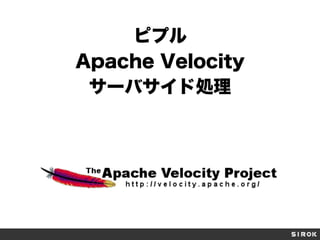 ピプル
Apache Velocity
サーバサイド処理
 