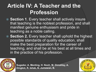 Article IV: A Teacher and the
Profession
 Section 1. Every teacher shall actively insure
that teaching is the noblest pro...