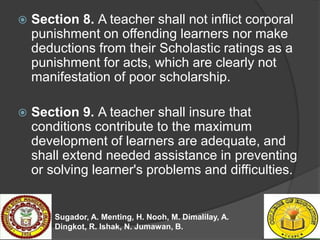  Section 8. A teacher shall not inflict corporal
punishment on offending learners nor make
deductions from their Scholast...