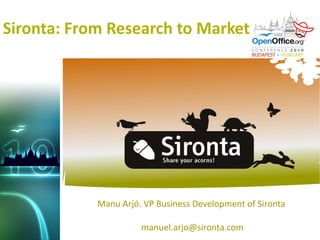 Sironta: From Research to Market




            Manu Arjó. VP Business Development of Sironta

                      manuel.arjo@sironta.com
 