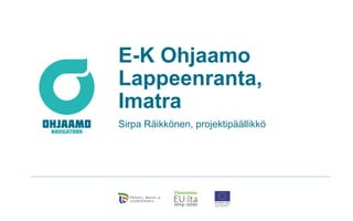 Sirpa Räikkönen, projektipäällikkö
E-K Ohjaamo
Lappeenranta,
Imatra
 
