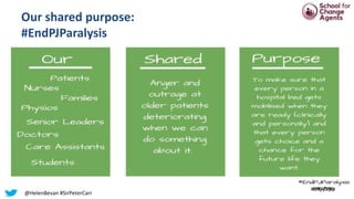 Our shared purpose:
#EndPJParalysis
@HelenBevan #SirPeterCarr
 