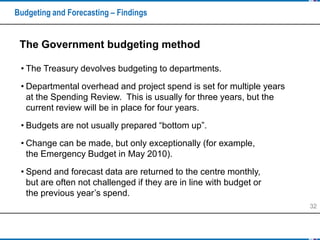 Budgeting and Forecasting – Findings


 The Government budgeting method

 • The Treasury devolves budgeting to departments...