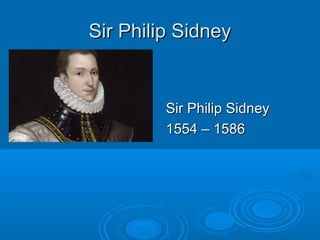 Sir Philip Sidney

Sir Philip Sidney
1554 – 1586

 