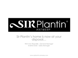 Sir Plantin’s home is now at yourdisposal… Wim Van Respaille – General Manager Eveline Snels – Sales Manager www.sirplantin-antwerp.com 