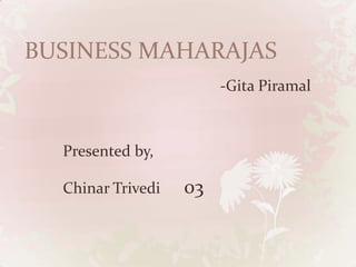 BUSINESS MAHARAJAS -Gita Piramal Presented by, Chinar Trivedi      03 