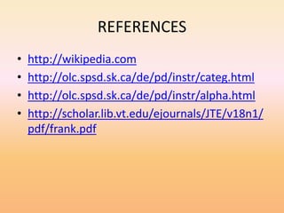 REFERENCES
• http://wikipedia.com
• http://olc.spsd.sk.ca/de/pd/instr/categ.html
• http://olc.spsd.sk.ca/de/pd/instr/alpha.html
• http://scholar.lib.vt.edu/ejournals/JTE/v18n1/
pdf/frank.pdf
 