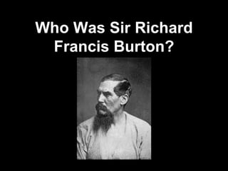 Who Was Sir Richard
Francis Burton?
 