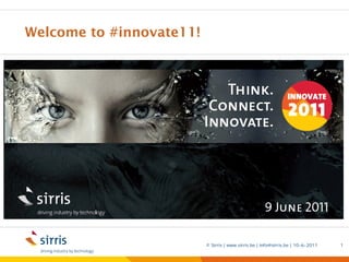 Welcome to #innovate11!




                          © Sirris | www.sirris.be | info@sirris.be | 10-6-2011   1
 
