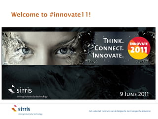 Welcome to #innovate11!




                      het collectief centrum van de Belgische technologische industrie
 