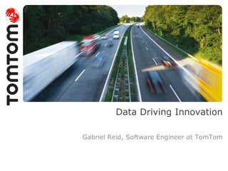 Data Driving Innovation

Gabriel Reid, Software Engineer at TomTom
 