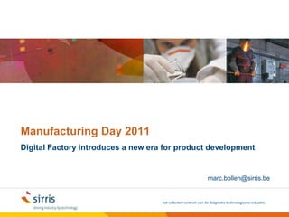 ManufacturingDay 2011 Digital Factory introduces a new era for product development marc.bollen@sirris.be 