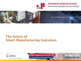 The future of
Smart Manufacturing Execution




                      het collectief centrum van de Belgische technologische industrie
 