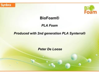 BioFoam®
                PLA Foam

Produced with 2nd generation PLA Synterra®



              Peter De Loose
 