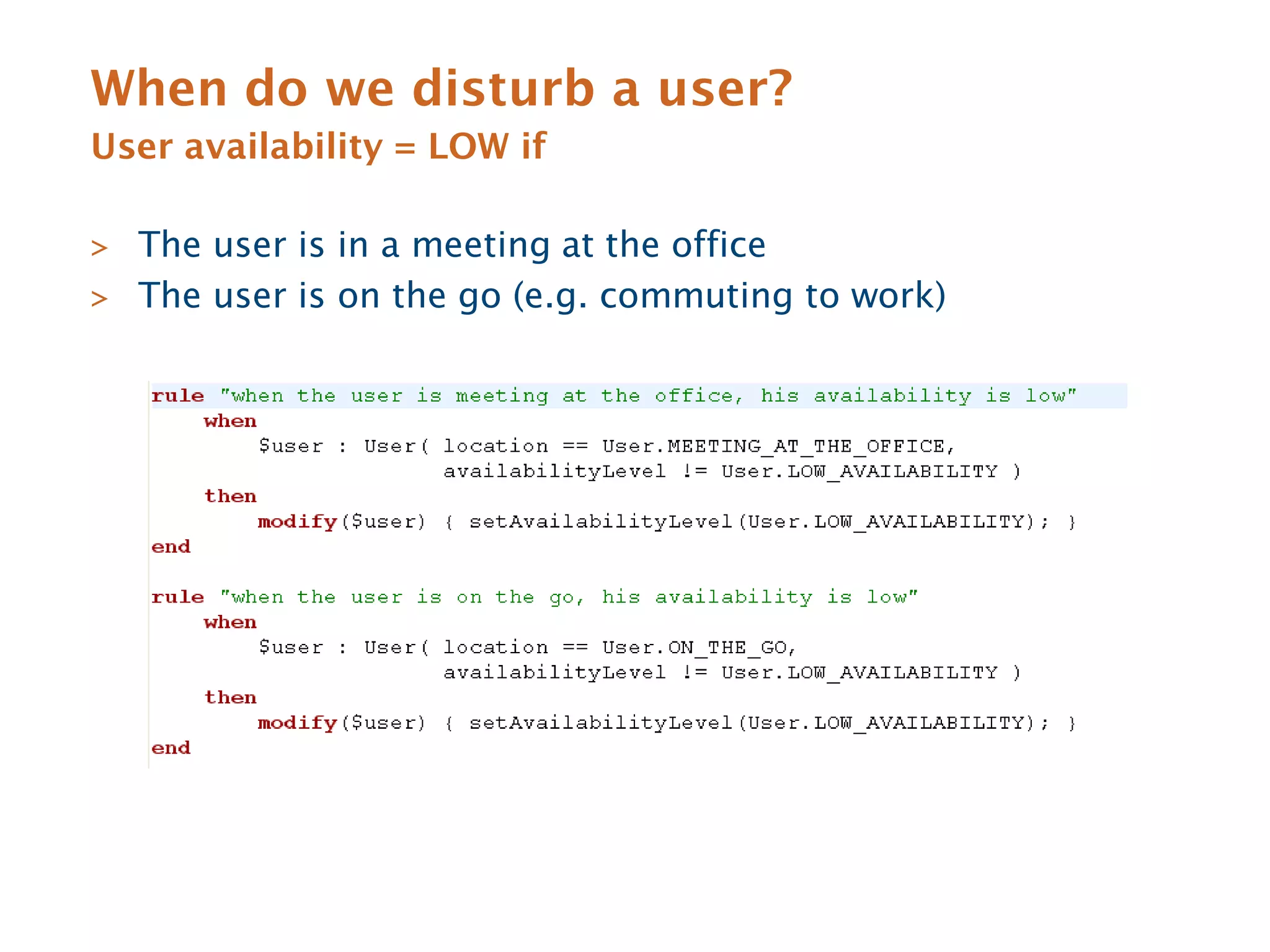 When do we disturb a user?
User availability = LOW if

> The user is in a meeting at the office
> The user is on the go (e.g. commuting to work)
 