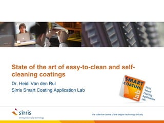 State of the art of easy-to-clean and self-cleaningcoatings Dr. Heidi Van den Rul Sirris Smart CoatingApplication Lab 