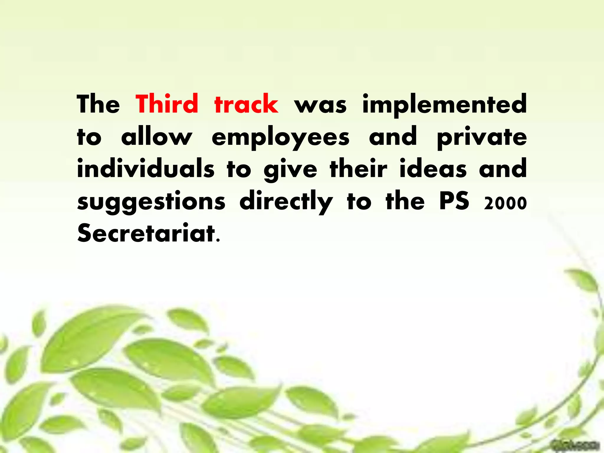 The Third track was implemented 
to allow employees and private 
individuals to give their ideas and 
suggestions directly to the PS 2000 
Secretariat. 
 