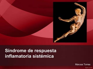 Síndrome de respuesta
inflamatoria sistémica
Marusa Torres
 