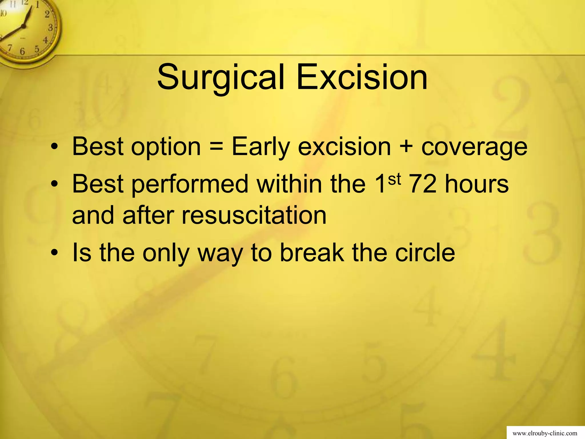 www.elrouby-clinic.com
Surgical Excision
• Best option = Early excision + coverage
• Best performed within the 1st 72 hours
and after resuscitation
• Is the only way to break the circle
 