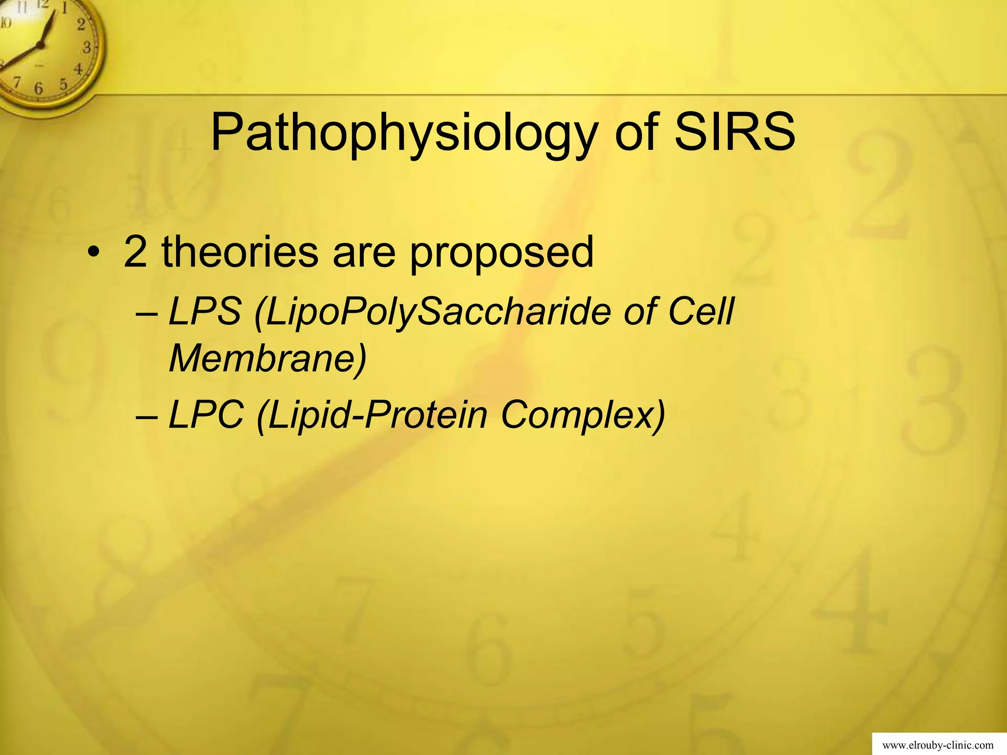 www.elrouby-clinic.com
Pathophysiology of SIRS
• 2 theories are proposed
– LPS (LipoPolySaccharide of Cell
Membrane)
– LPC (Lipid-Protein Complex)
 
