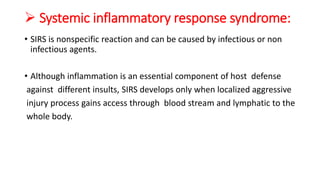  Systemic inflammatory response syndrome:
• SIRS is nonspecific reaction and can be caused by infectious or non
infectiou...