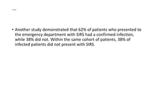 …
• Another study demonstrated that 62% of patients who presented to
the emergency department with SIRS had a confirmed in...