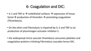 6- Coagulation and DIC:
• IL-1 and TNF-α  endothelial surfaces  expression of tissue
factor production of thrombin  pr...
