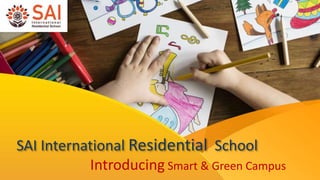 SAI International Residential School
Introducing Smart & Green Campus
 