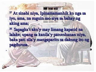27  At sinabi niya, Ipinamamanhik ko nga sa iyo, ama, na suguin mo siya sa bahay ng aking ama; 28   Sapagka't ako'y may limang kapatid na lalake; upang sa kanila'y patotohanan niya, baka pati sila'y mangaparito sa dakong ito ng pagdurusa.  