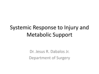 Systemic Response to Injury and
Metabolic Support
Dr. Jesus R. Dabalos Jr.
Department of Surgery

 