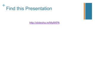 +
    Find this Presentation

               http://slidesha.re/My6KPA
 