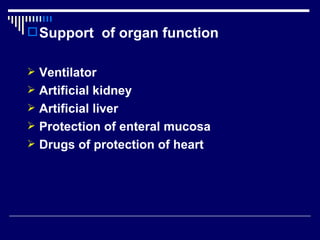 Support  of organ function Ventilator  Artificial kidney Artificial liver Protection of enteral mucosa Drugs of protection of heart  