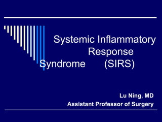 Systemic Inflammatory  Response Syndrome  (SIRS) Lu Ning, MD Assistant Professor of Surgery 