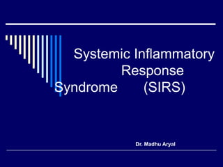 Systemic Inflammatory
         Response
Syndrome     (SIRS)


           Dr. Madhu Aryal
 