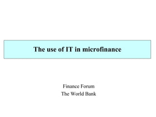 The use of IT in microfinance Finance Forum The World Bank 